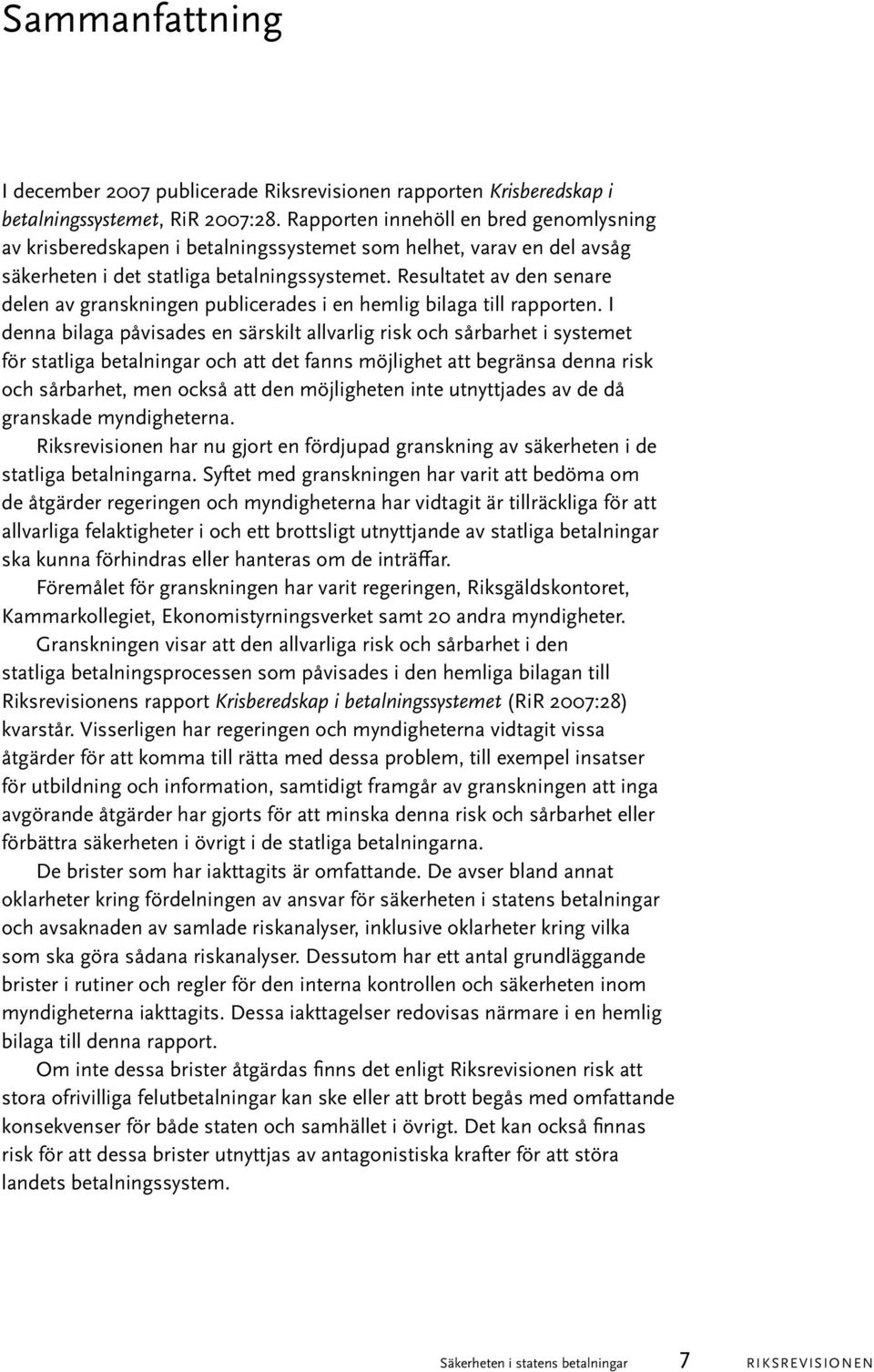 Resultatet av den senare delen av granskningen publicerades i en hemlig bilaga till rapporten.