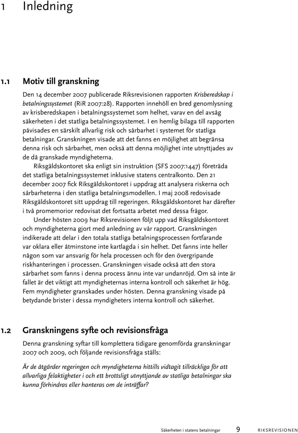 I en hemlig bilaga till rapporten påvisades en särskilt allvarlig risk och sårbarhet i systemet för statliga betalningar.