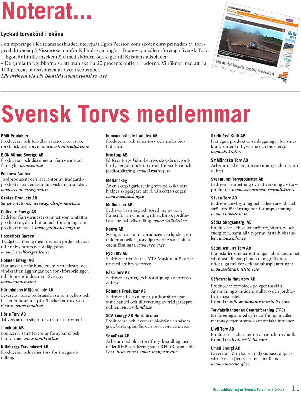 medlemsföretag i Svensk Torv. Egon är hittills mycket nöjd med skörden och säger till Kristianstadsbladet: De gamla torvgubbarna sa att man ska ha 50 procents buffert i ladorna.