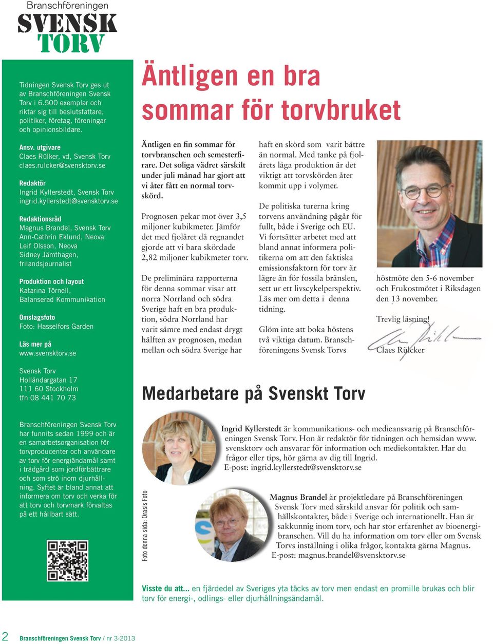 se Redaktionsråd Magnus Brandel, Svensk Torv Ann-Cathrin Eklund, Neova Leif Olsson, Neova Sidney Jämthagen, frilandsjournalist Produktion och layout Katarina Törnell, Balanserad Kommunikation