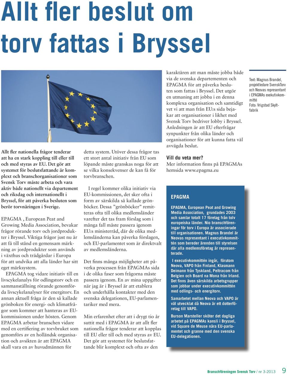 för att påverka besluten som berör torvnäringen i Sverige. EPAGMA, European Peat and Growing Media Association, bevakar frågor rörande torv och jordprodukter i Bryssel.
