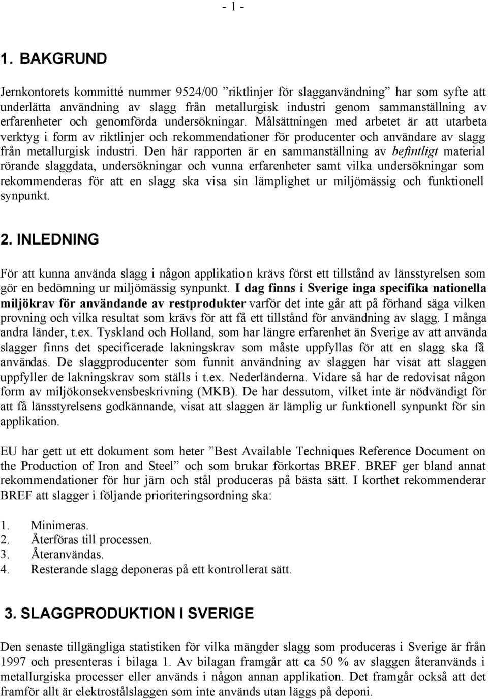 genomförda undersökningar. Målsättningen med arbetet är att utarbeta verktyg i form av riktlinjer och rekommendationer för producenter och användare av slagg från metallurgisk industri.