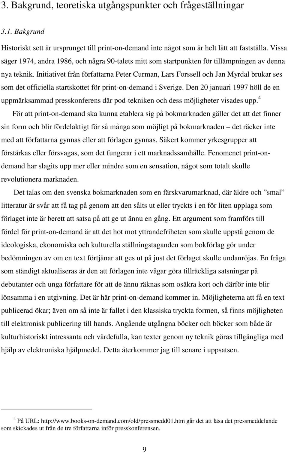 Initiativet från författarna Peter Curman, Lars Forssell och Jan Myrdal brukar ses som det officiella startskottet för print-on-demand i Sverige.
