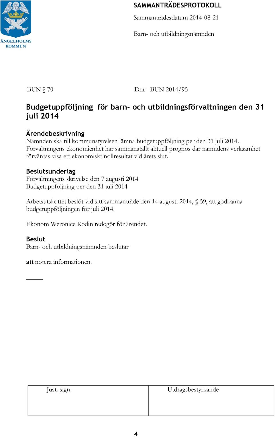 Förvaltningens ekonomienhet har sammanställt aktuell prognos där nämndens verksamhet förväntas visa ett ekonomiskt nollresultat vid årets slut.
