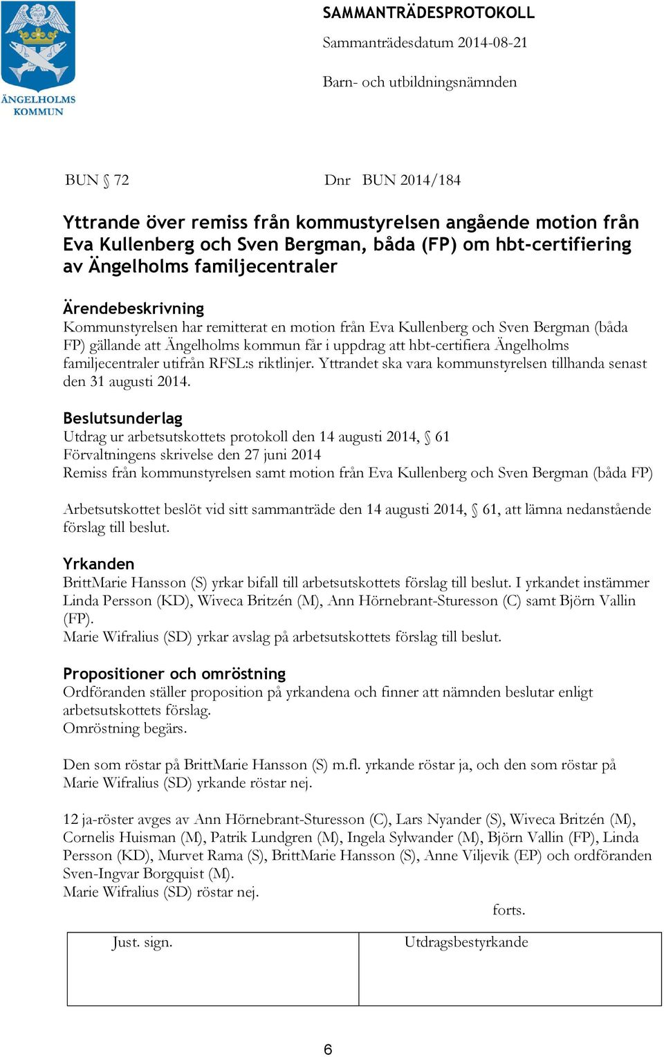 riktlinjer. Yttrandet ska vara kommunstyrelsen tillhanda senast den 31 augusti 2014.
