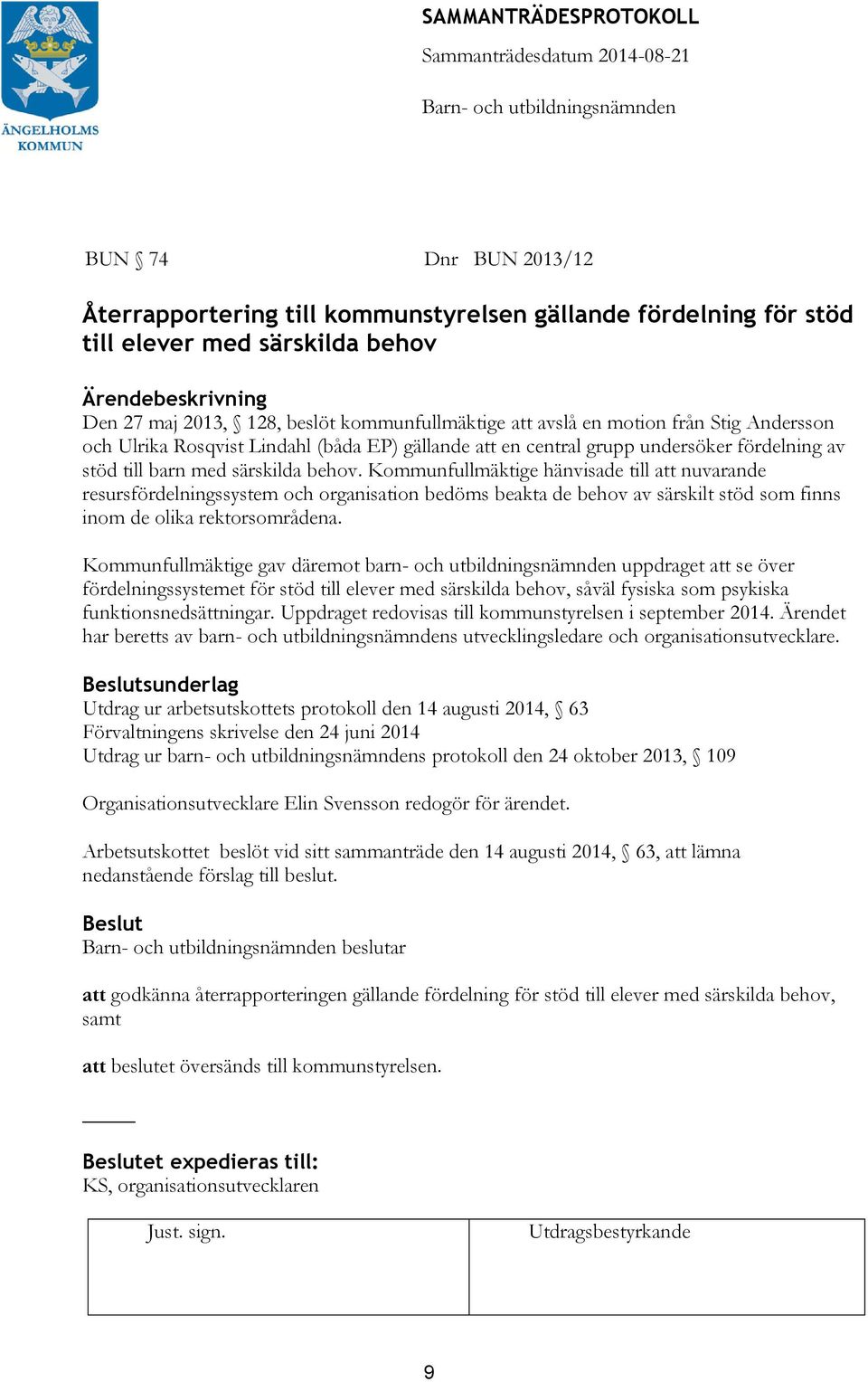 Kommunfullmäktige hänvisade till att nuvarande resursfördelningssystem och organisation bedöms beakta de behov av särskilt stöd som finns inom de olika rektorsområdena.