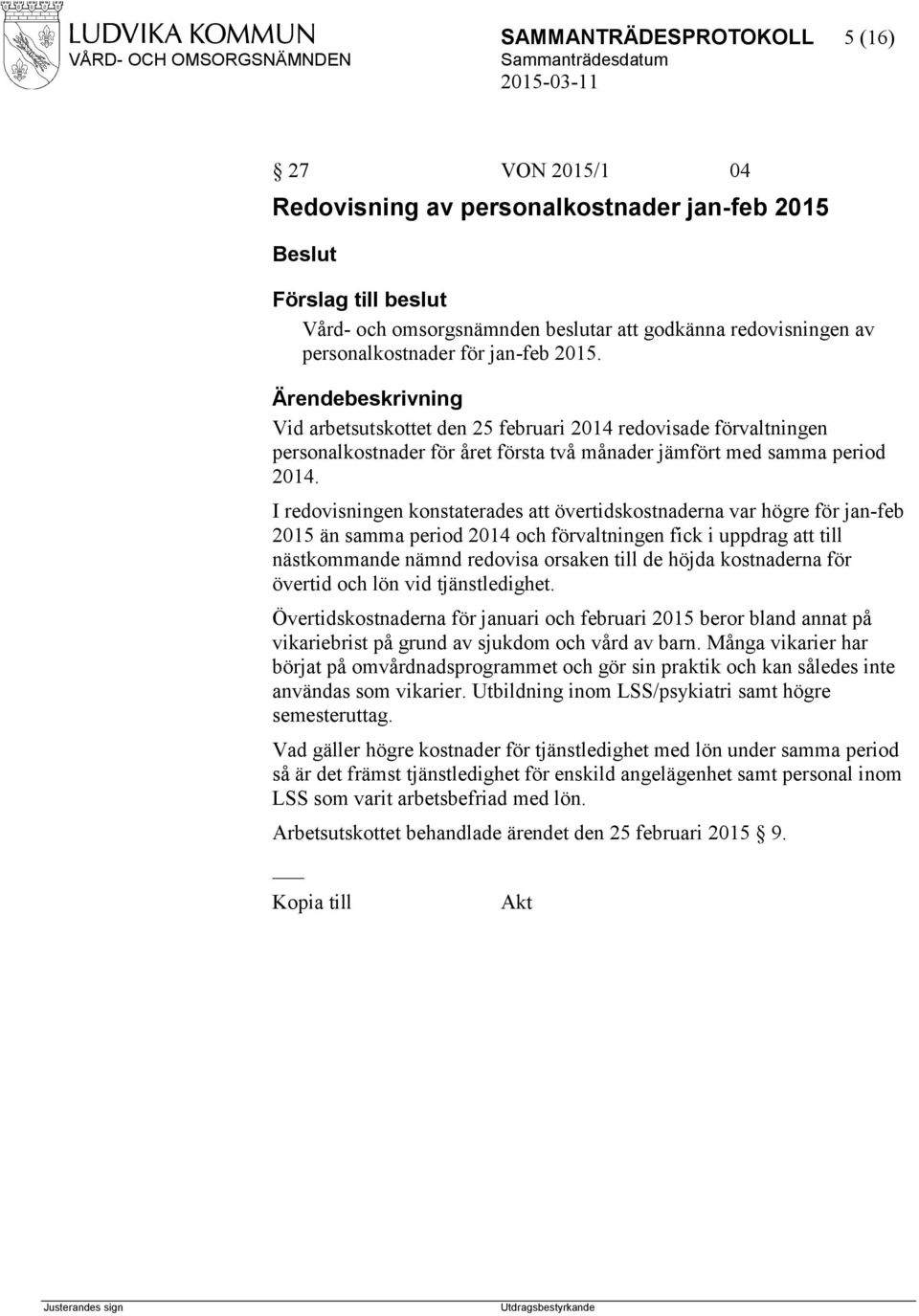 I redovisningen konstaterades att övertidskostnaderna var högre för jan-feb 2015 än samma period 2014 och förvaltningen fick i uppdrag att till nästkommande nämnd redovisa orsaken till de höjda