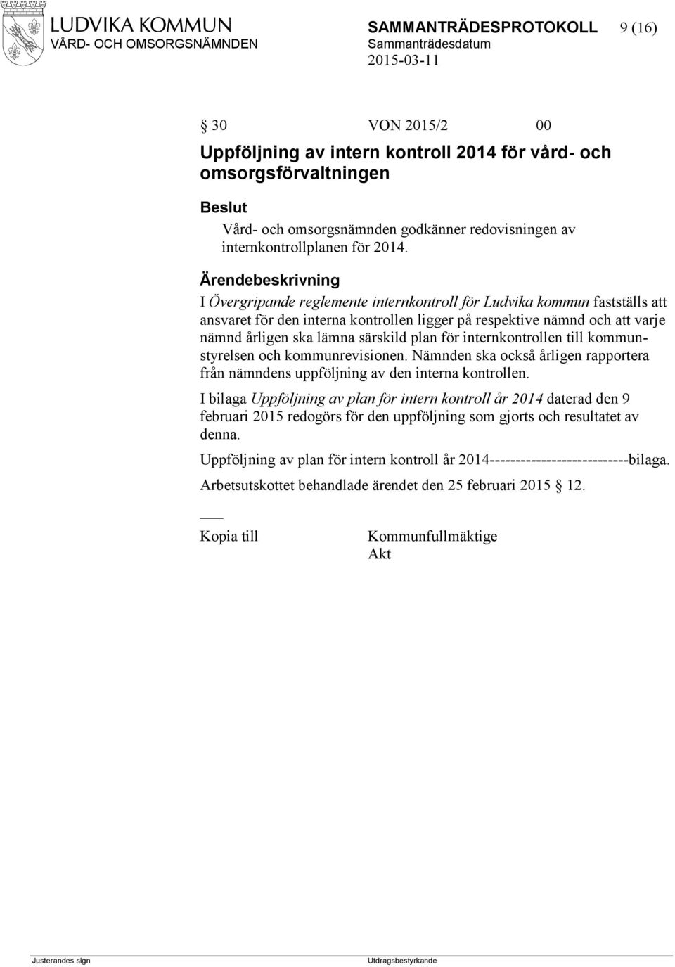 internkontrollen till kommunstyrelsen och kommunrevisionen. Nämnden ska också årligen rapportera från nämndens uppföljning av den interna kontrollen.