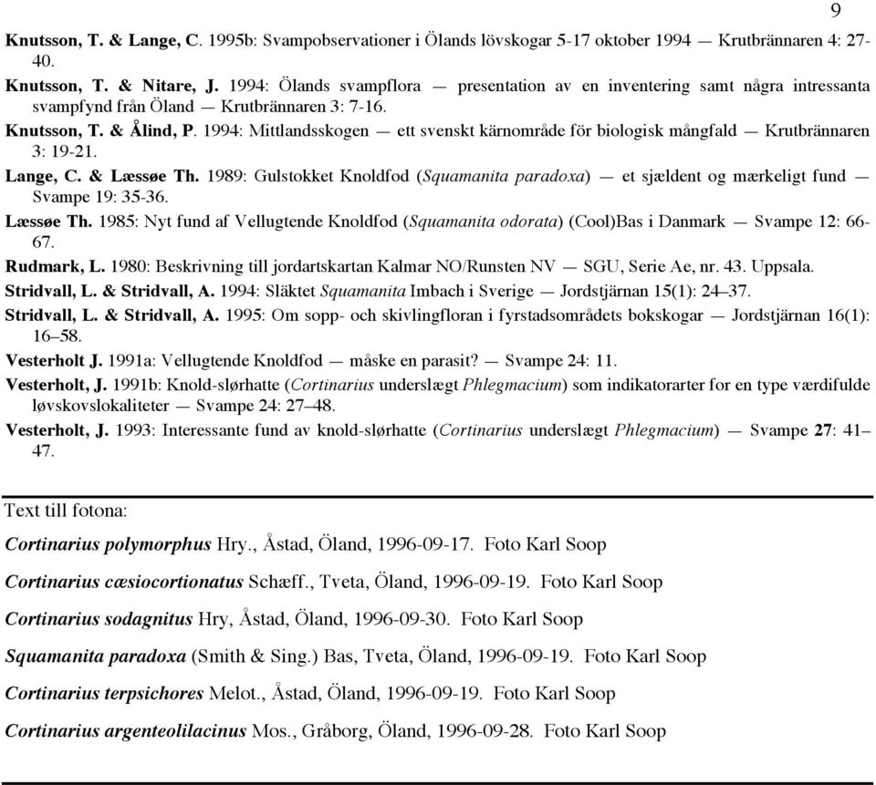 1994: Mittlandsskogen ett svenskt kärnområde för biologisk mångfald Krutbrännaren 3: 19-21. Lange, C. & Læssøe Th.
