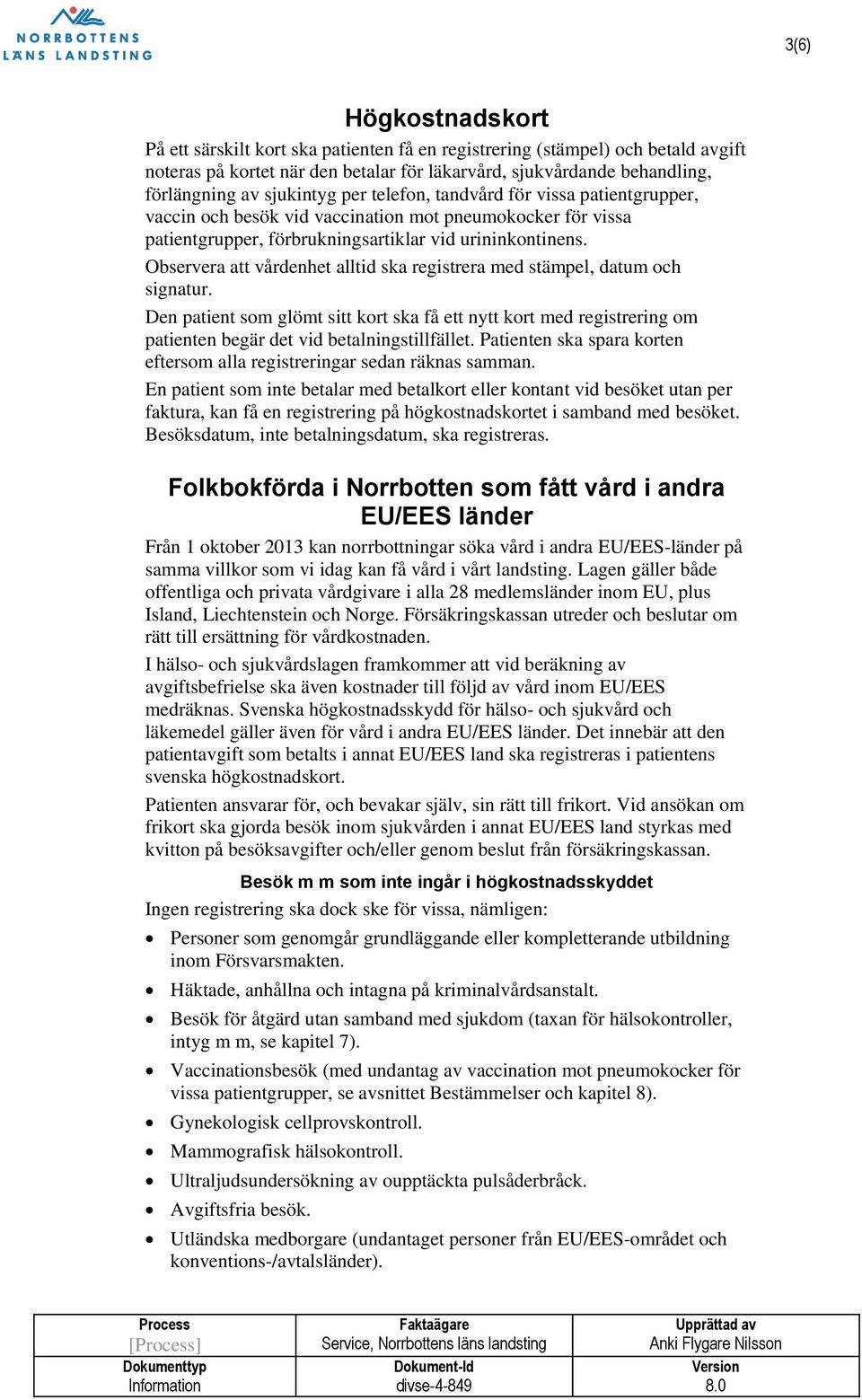 Observera att vårdenhet alltid ska registrera med stämpel, datum och signatur. Den patient som glömt sitt kort ska få ett nytt kort med registrering om patienten begär det vid betalningstillfället.