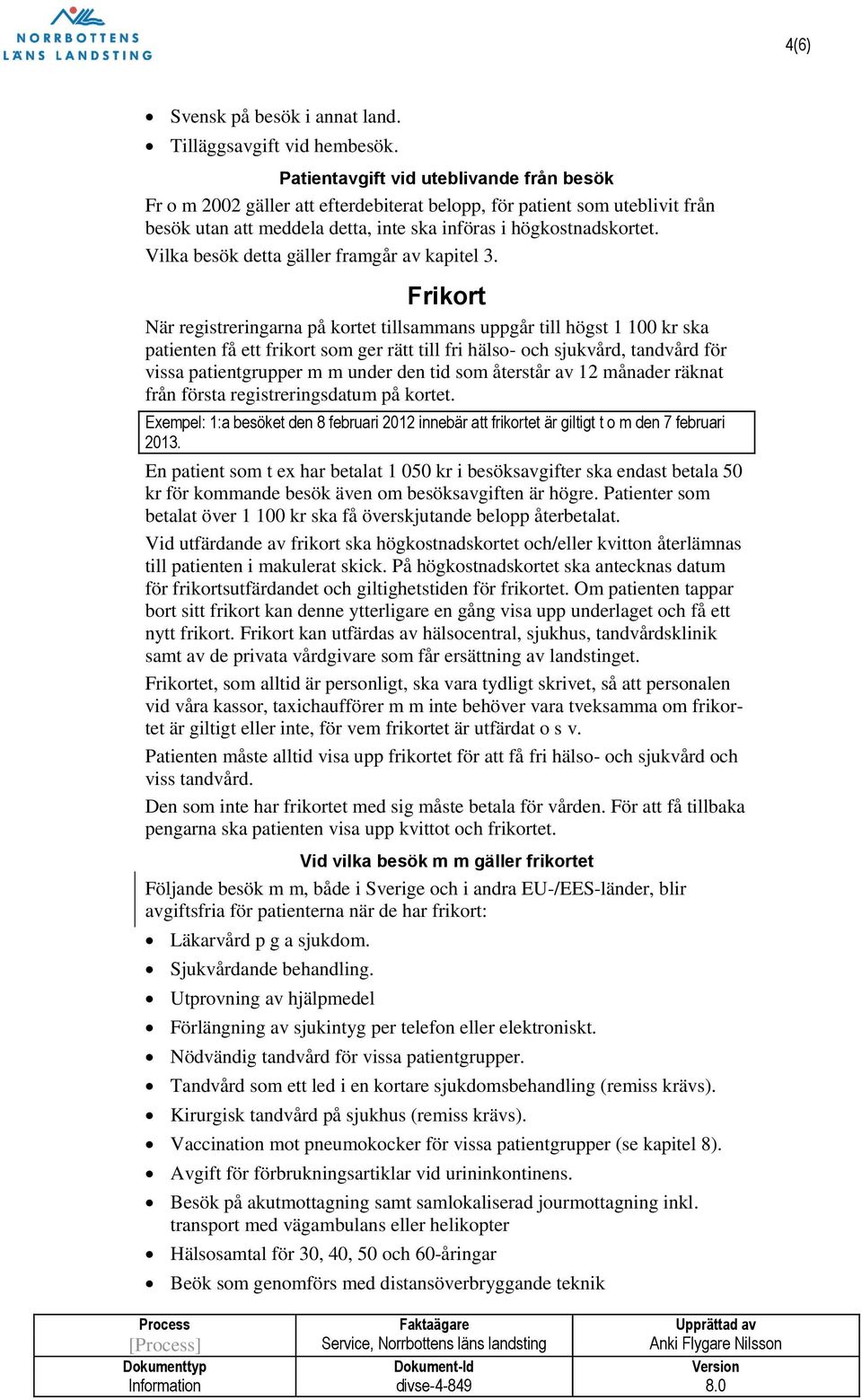 Vilka besök detta gäller framgår av kapitel 3.