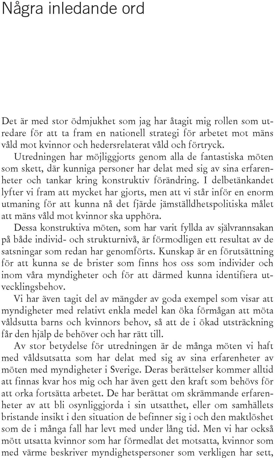 I delbetänkandet lyfter vi fram att mycket har gjorts, men att vi står inför en enorm utmaning för att kunna nå det fjärde jämställdhetspolitiska målet att mäns våld mot kvinnor ska upphöra.