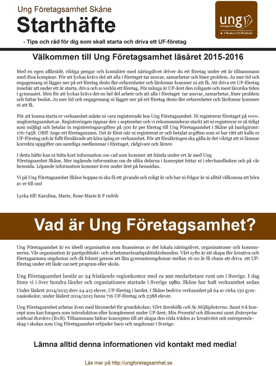 Ju mer tid och engagemang ni lägger ner på ert företag desto fler erfarenheter och lärdomar kommer ni att få. Att driva ett UF-företag innebär att under ett år starta, driva och avveckla ett företag.