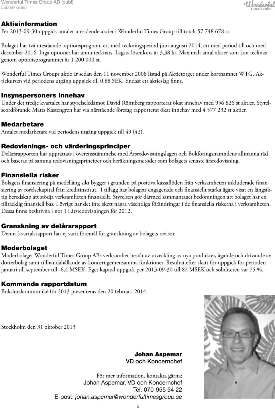 Maximalt antal aktier som kan tecknas genom optionsprogrammet är 1 2 st. Wonderful Times Groups aktie är sedan den 11 november 28 listad på Aktietorget under kortnamnet WTG.