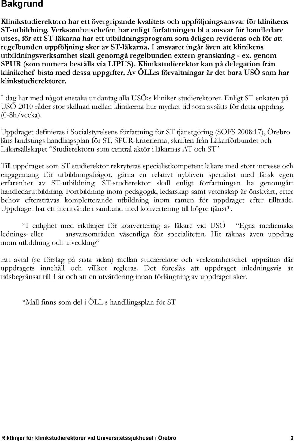 I ansvaret ingår även att klinikens utbildningsverksamhet skall genomgå regelbunden extern granskning - ex. genom SPUR (som numera beställs via LIPUS).