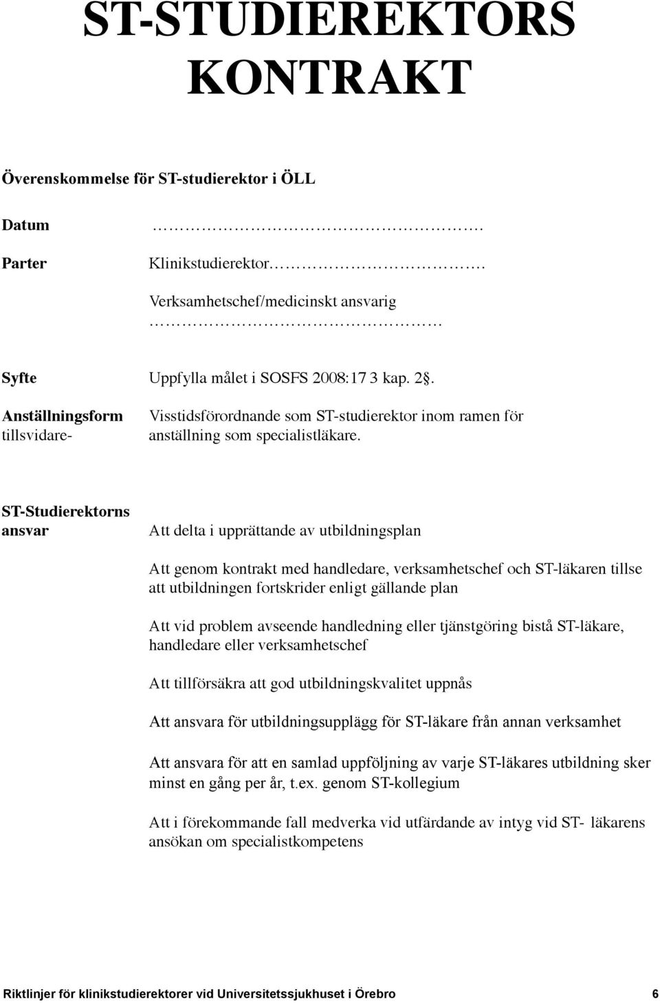 ST-Studierektorns ansvar Att delta i upprättande av utbildningsplan Att genom kontrakt med handledare, verksamhetschef och ST-läkaren tillse att utbildningen fortskrider enligt gällande plan Att vid