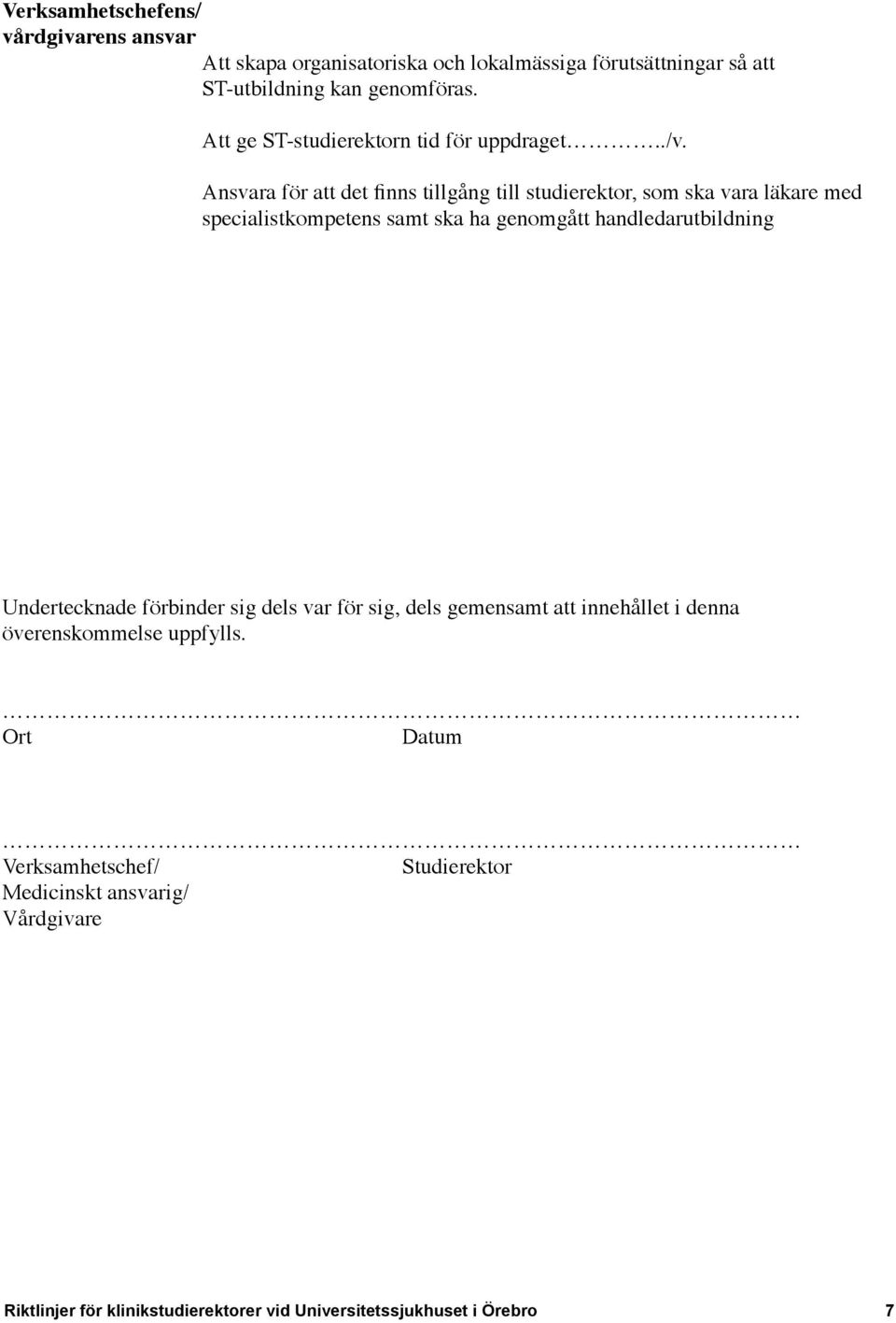 Ansvara för att det finns tillgång till studierektor, som ska vara läkare med specialistkompetens samt ska ha genomgått handledarutbildning