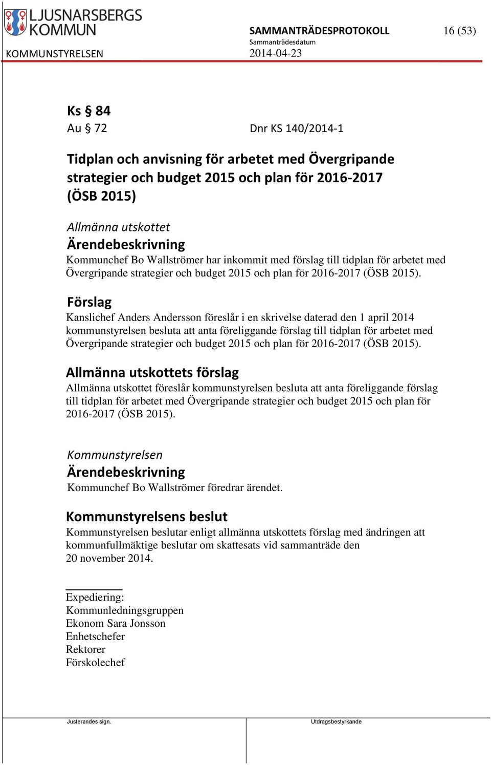 Förslag Kanslichef Anders Andersson föreslår i en skrivelse daterad den 1 april 2014 kommunstyrelsen besluta att anta föreliggande förslag till tidplan för arbetet med Övergripande strategier och