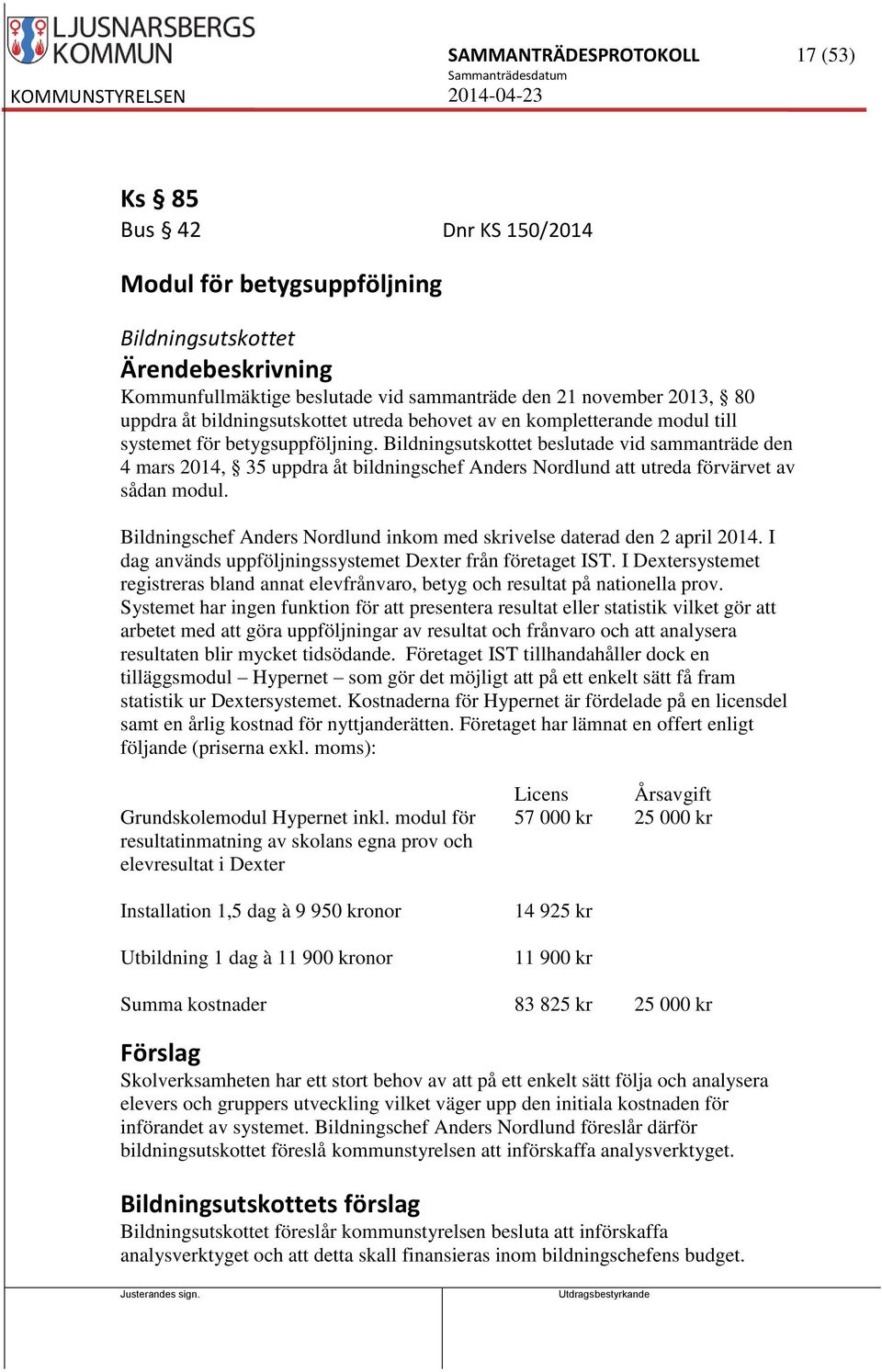 Bildningsutskottet beslutade vid sammanträde den 4 mars 2014, 35 uppdra åt bildningschef Anders Nordlund att utreda förvärvet av sådan modul.