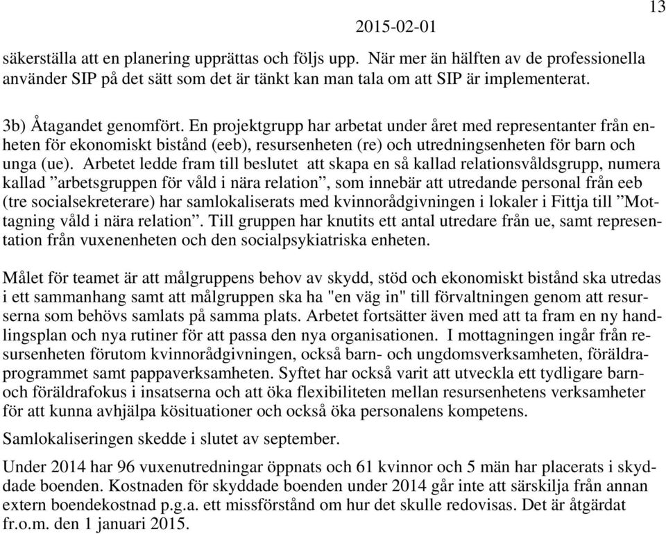 Arbetet ledde fram till beslutet att skapa en så kallad relationsvåldsgrupp, numera kallad arbetsgruppen för våld i nära relation, som innebär att utredande personal från eeb (tre socialsekreterare)