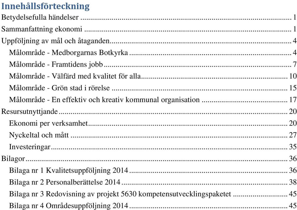 .. 15 Målområde - En effektiv och kreativ kommunal organisation... 17 Resursutnyttjande... 20 Ekonomi per verksamhet... 20 Nyckeltal och mått... 27 Investeringar.