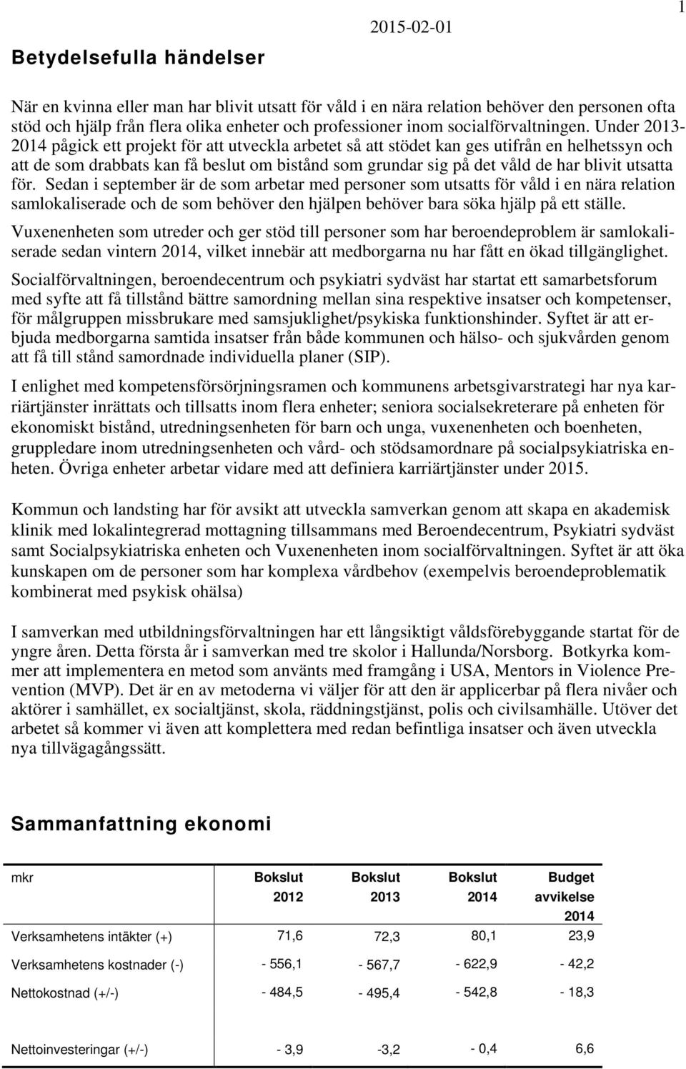 Under 2013-2014 pågick ett projekt för att utveckla arbetet så att stödet kan ges utifrån en helhetssyn och att de som drabbats kan få beslut om bistånd som grundar sig på det våld de har blivit