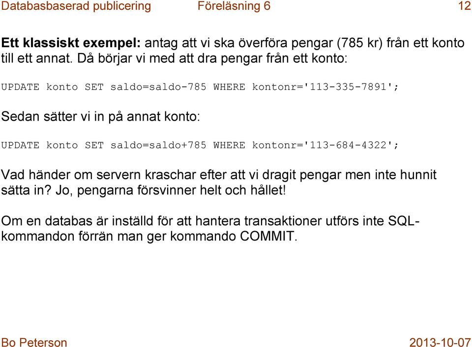 UPDATE konto SET saldo=saldo+785 WHERE kontonr='113-684-4322'; Vad händer om servern kraschar efter att vi dragit pengar men inte hunnit sätta in?