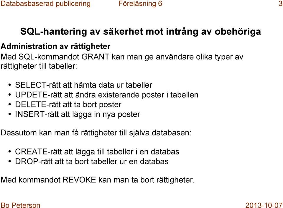 poster i tabellen DELETE-rätt att ta bort poster INSERT-rätt att lägga in nya poster Dessutom kan man få rättigheter till själva databasen:
