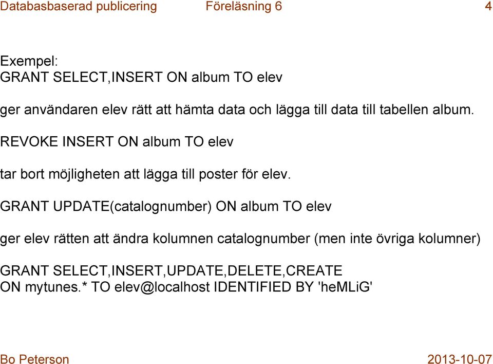 REVOKE INSERT ON album TO elev tar bort möjligheten att lägga till poster för elev.