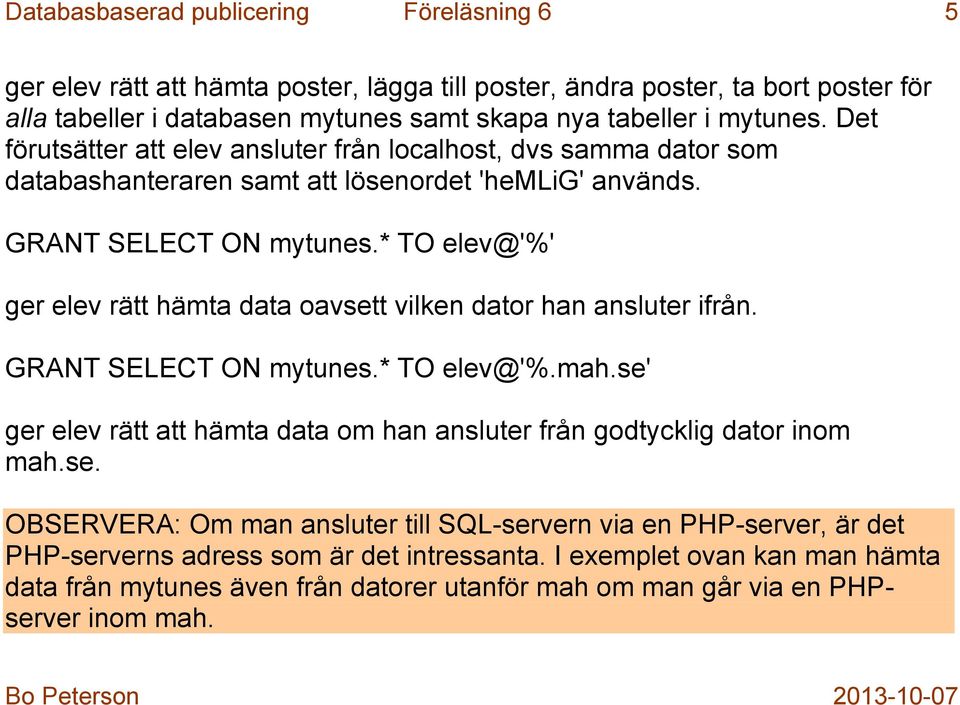 * TO elev@'%' ger elev rätt hämta data oavsett vilken dator han ansluter ifrån. GRANT SELECT ON mytunes.* TO elev@'%.mah.