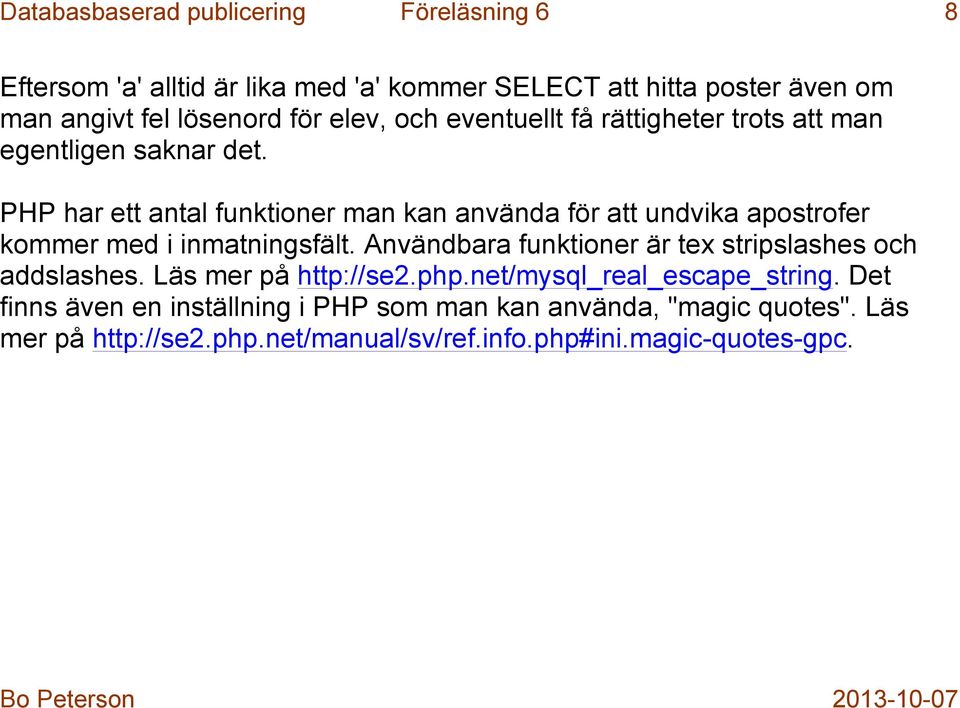 PHP har ett antal funktioner man kan använda för att undvika apostrofer kommer med i inmatningsfält.
