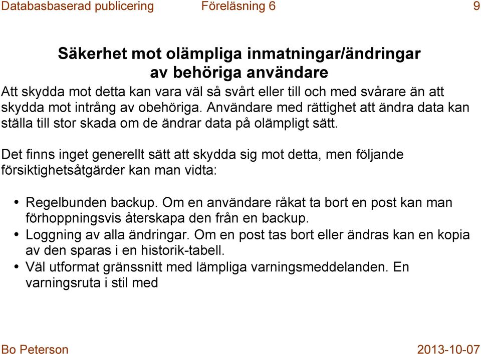 Det finns inget generellt sätt att skydda sig mot detta, men följande försiktighetsåtgärder kan man vidta: Regelbunden backup.