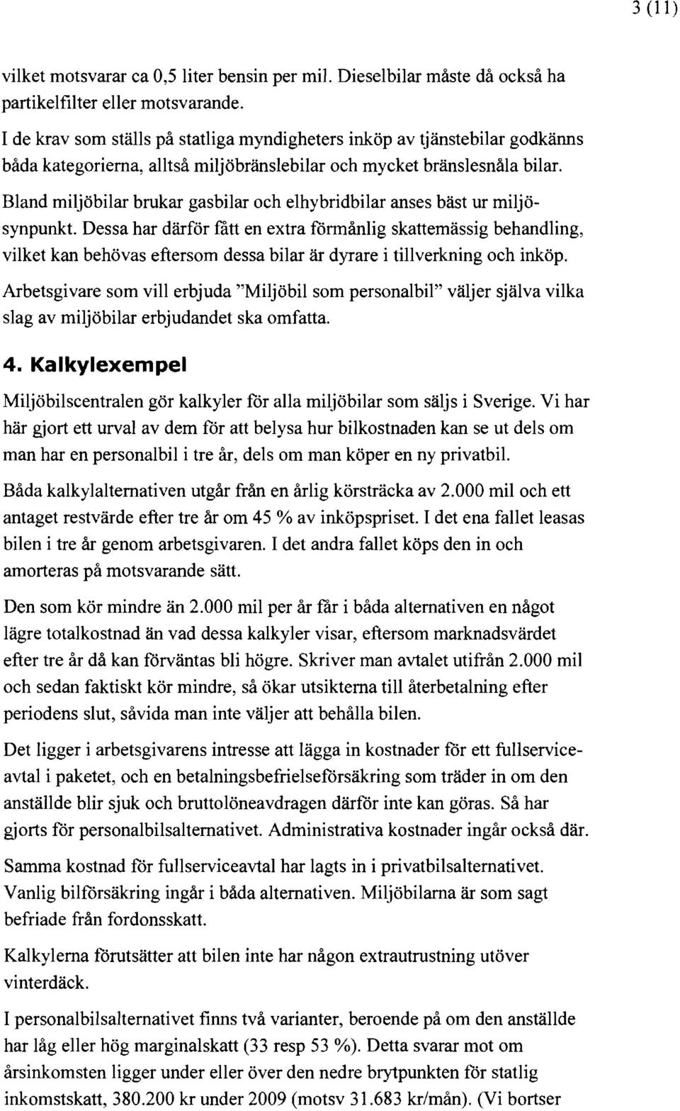 Bland miljöbilar brukar gasbilar och elhybridbilar anses bäst ur miljösynpunkt.