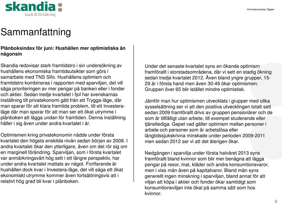 Sedan tredje kvartalet i fjol har svenskarnas inställning till privatekonomi gått från ett Trygga-läge, där man sparar för att klara framtida problem, till ett Investeraläge där man sparar för att