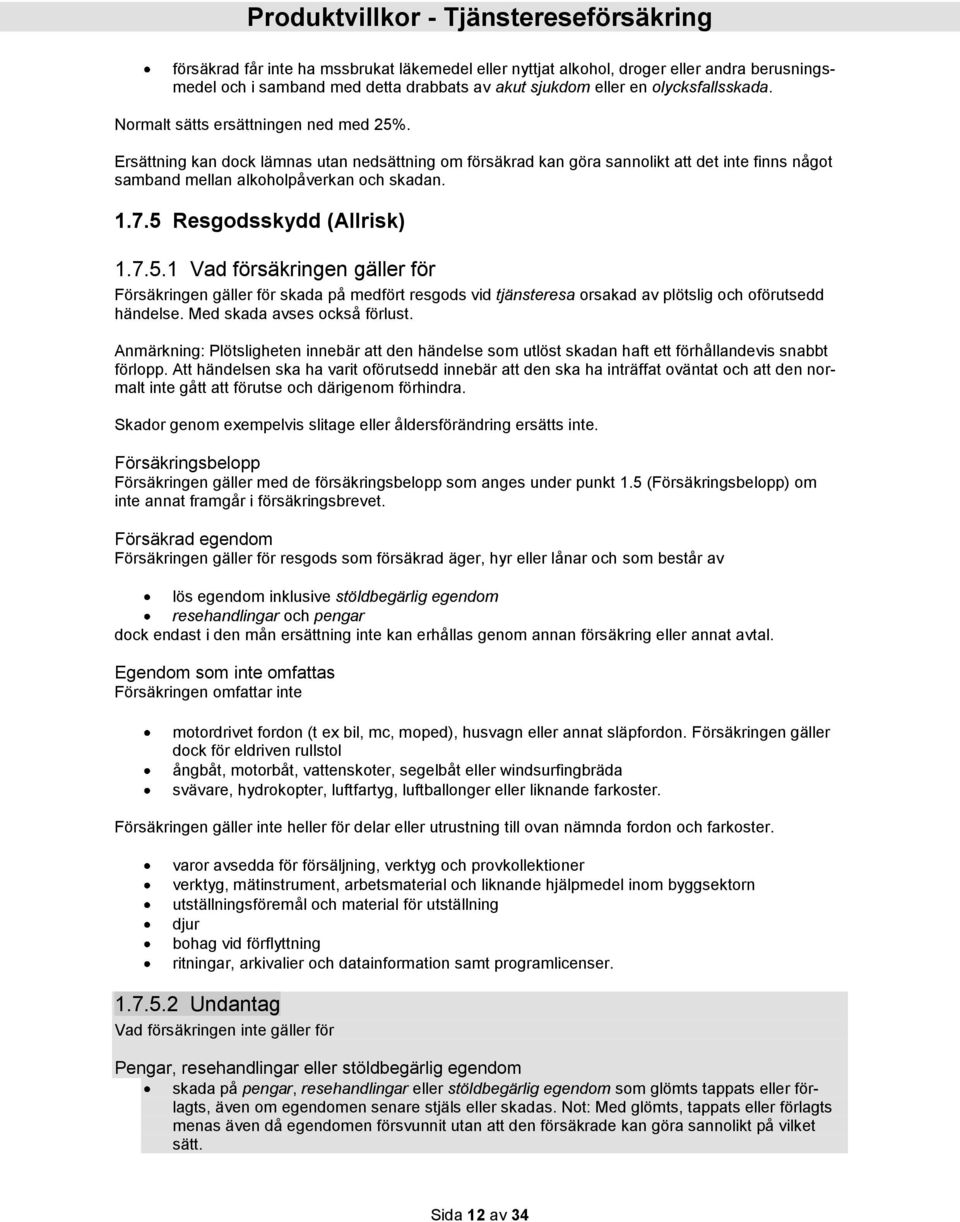 5 Resgodsskydd (Allrisk) 1.7.5.1 Vad försäkringen gäller för Försäkringen gäller för skada på medfört resgods vid tjänsteresa orsakad av plötslig och oförutsedd händelse.