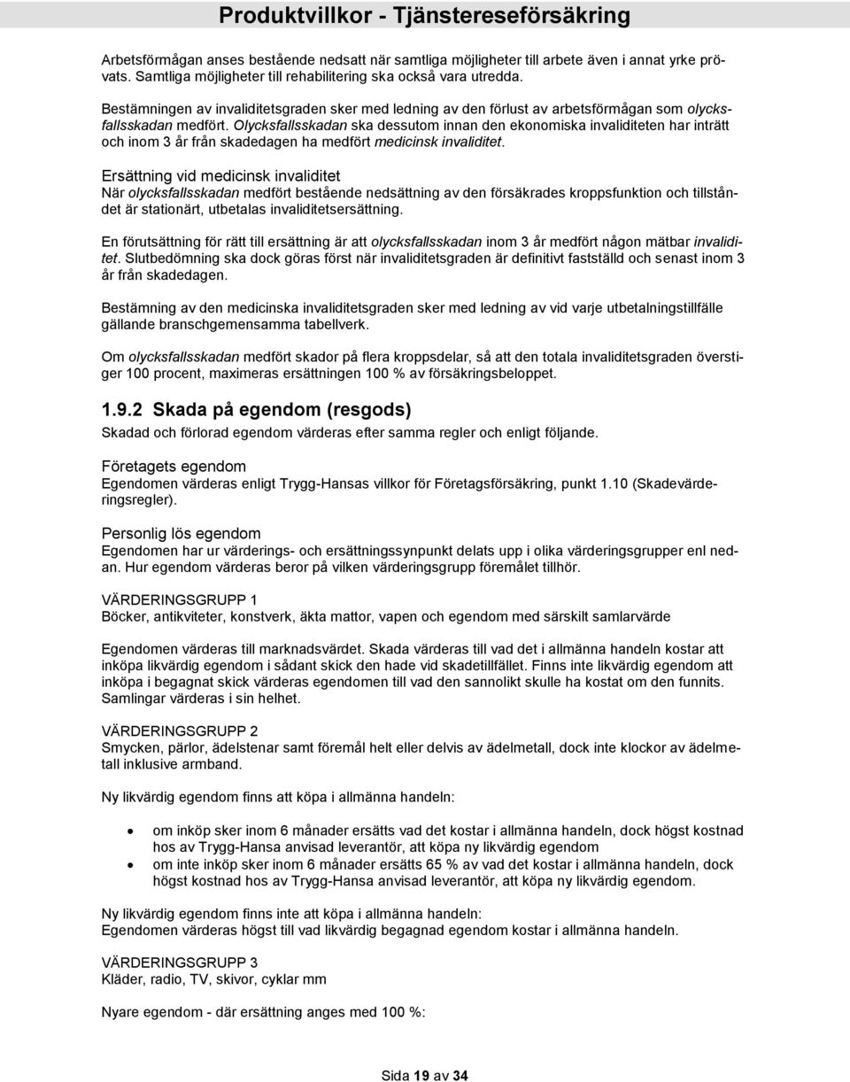 Olycksfallsskadan ska dessutom innan den ekonomiska invaliditeten har inträtt och inom 3 år från skadedagen ha medfört medicinsk invaliditet.