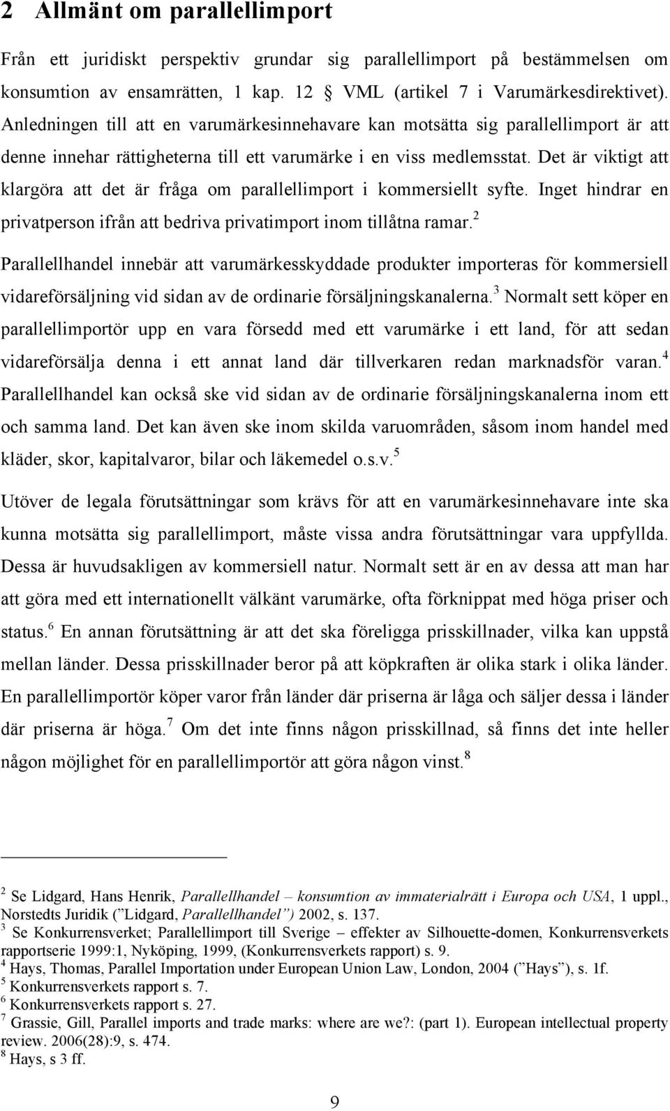 Det är viktigt att klargöra att det är fråga om parallellimport i kommersiellt syfte. Inget hindrar en privatperson ifrån att bedriva privatimport inom tillåtna ramar.