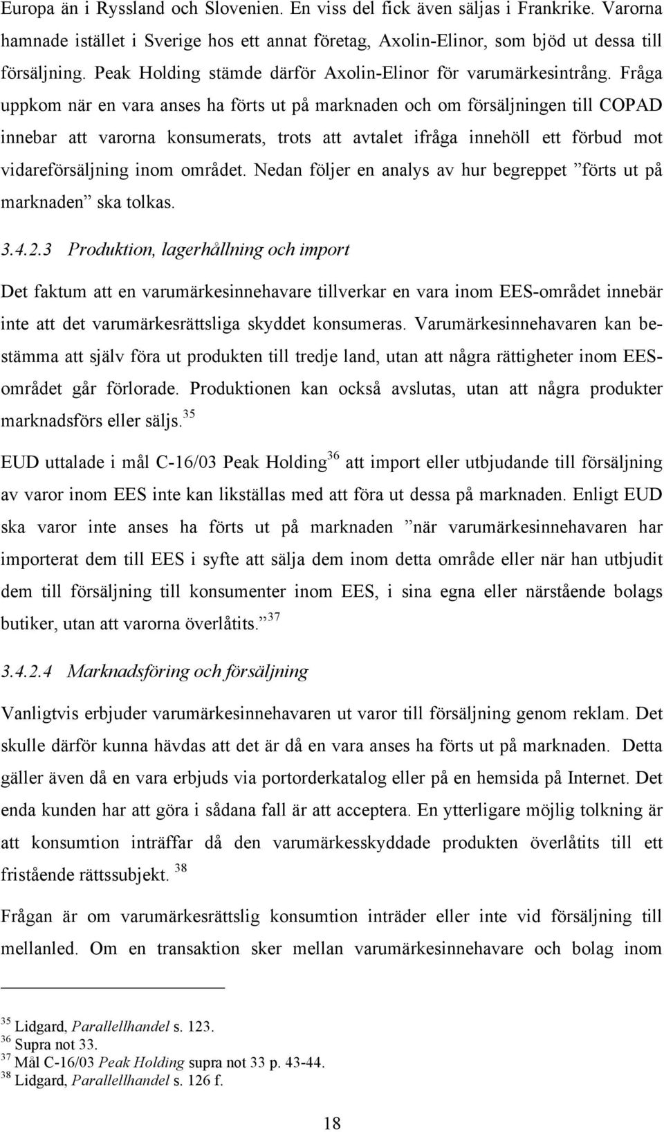 Fråga uppkom när en vara anses ha förts ut på marknaden och om försäljningen till COPAD innebar att varorna konsumerats, trots att avtalet ifråga innehöll ett förbud mot vidareförsäljning inom