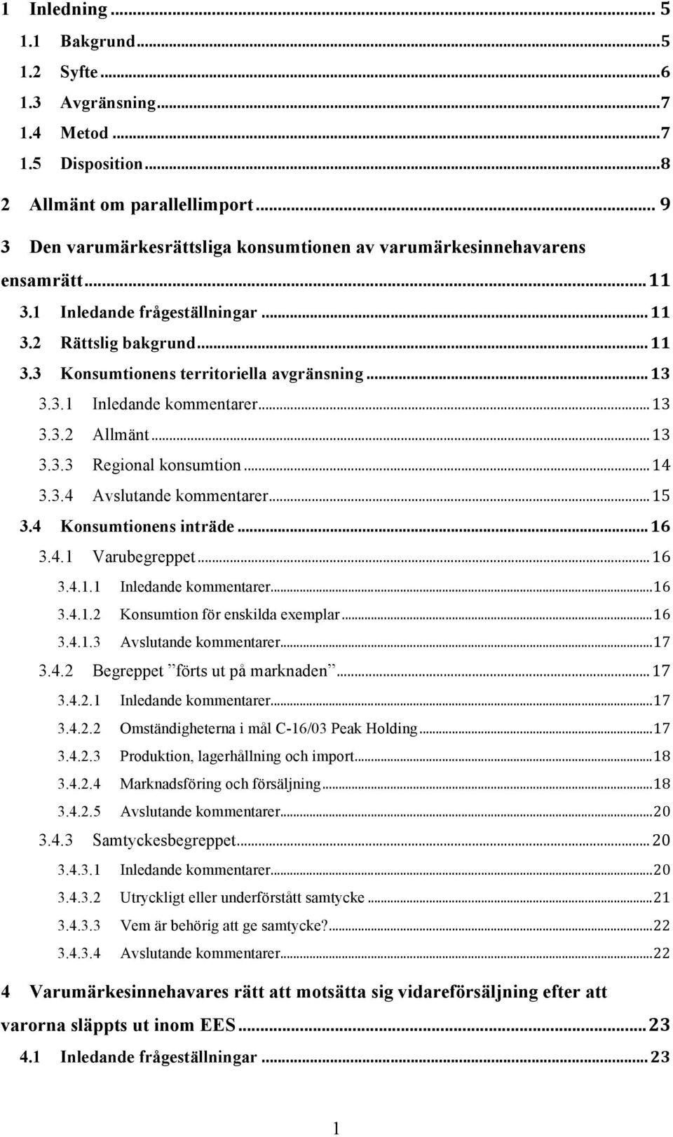 3.1 Inledande kommentarer...13 3.3.2 Allmänt...13 3.3.3 Regional konsumtion...14 3.3.4 Avslutande kommentarer...15 3.4 Konsumtionens inträde...16 3.4.1 Varubegreppet...16 3.4.1.1 Inledande kommentarer...16 3.4.1.2 Konsumtion för enskilda exemplar.
