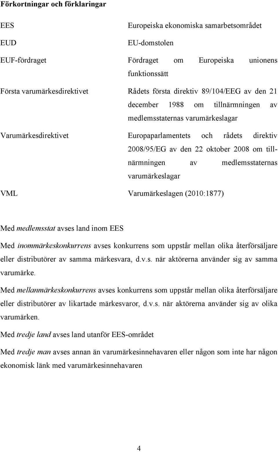 tillnärmningen av medlemsstaternas varumärkeslagar VML Varumärkeslagen (2010:1877) Med medlemsstat avses land inom EES Med inommärkeskonkurrens avses konkurrens som uppstår mellan olika