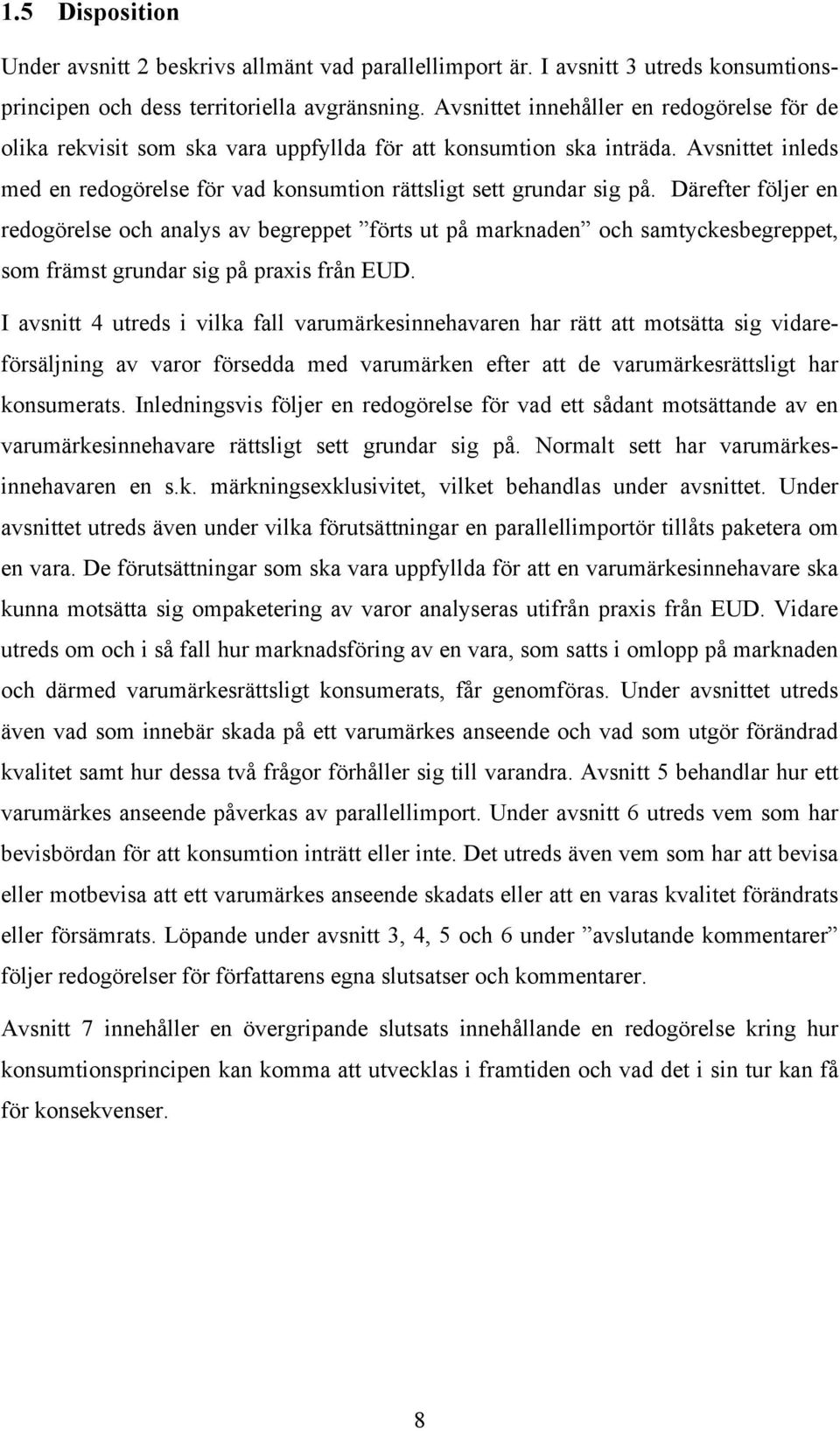 Därefter följer en redogörelse och analys av begreppet förts ut på marknaden och samtyckesbegreppet, som främst grundar sig på praxis från EUD.