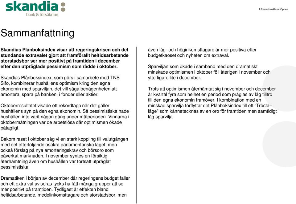 Skandias Plånboksindex, som görs i samarbete med TNS Sifo, kombinerar hushållens optimism kring den egna ekonomin med sparviljan, det vill säga benägenheten att amortera, spara på banken, i fonder