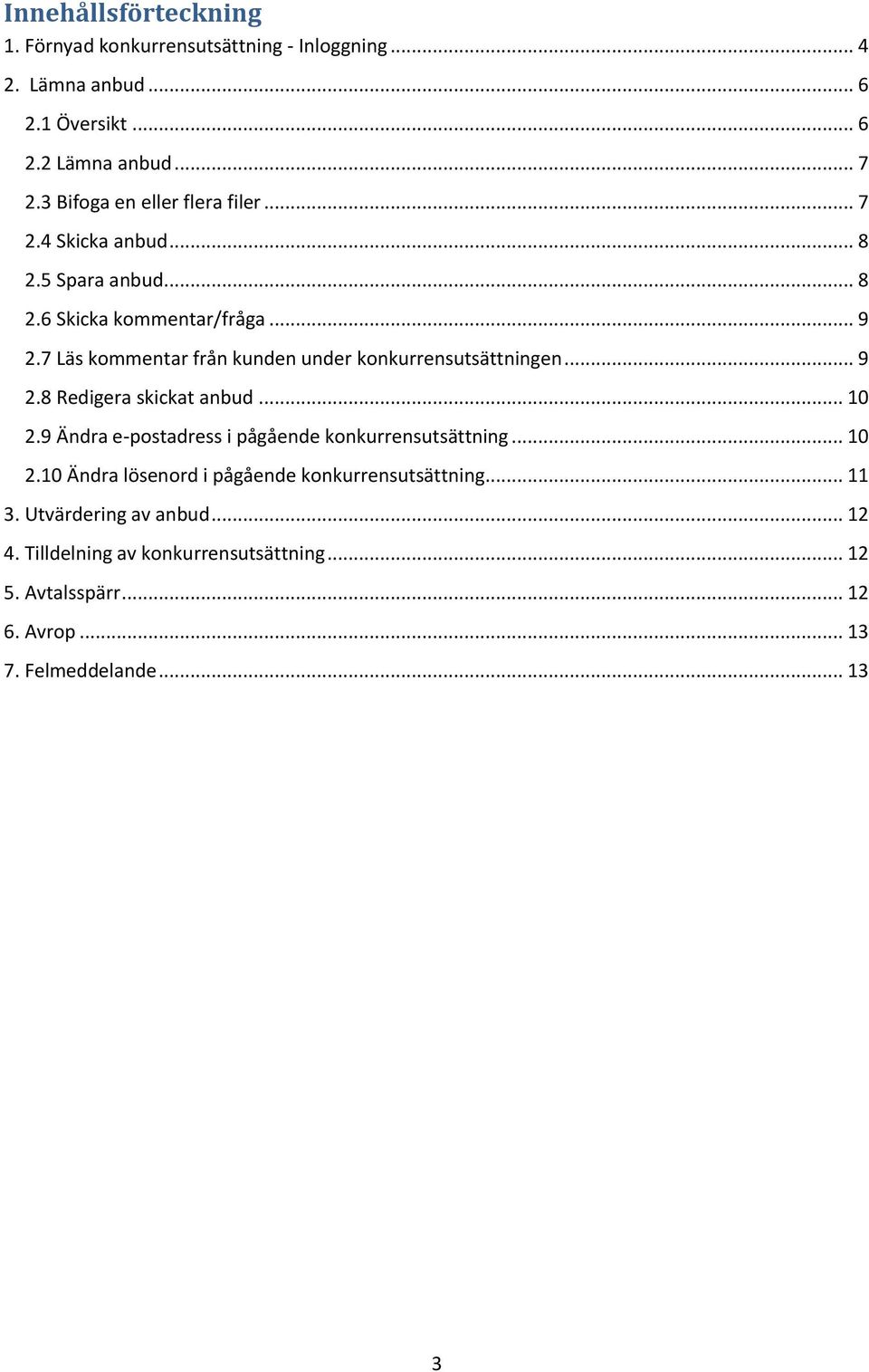 7 Läs kommentar från kunden under konkurrensutsättningen... 9 2.8 Redigera skickat anbud... 10 2.