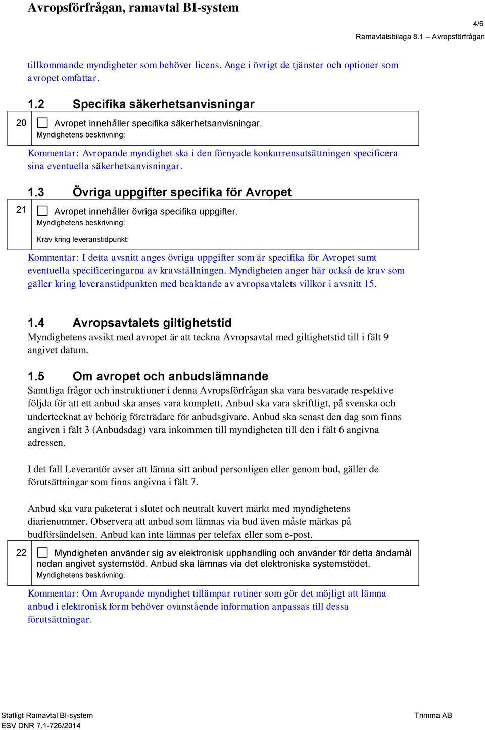 3 Övriga uppgifter specifika för Avropet 21 Avropet innehåller övriga specifika uppgifter.