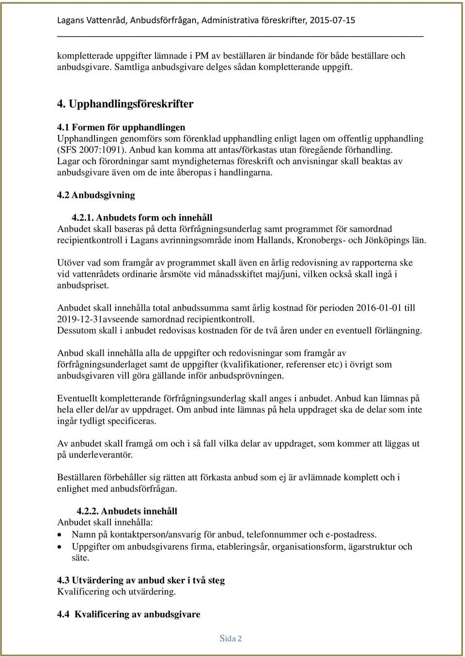 Lagar och förordningar samt myndigheternas föreskrift och anvisningar skall beaktas av anbudsgivare även om de inte åberopas i handlingarna. 4.2 Anbudsgivning 4.2.1.