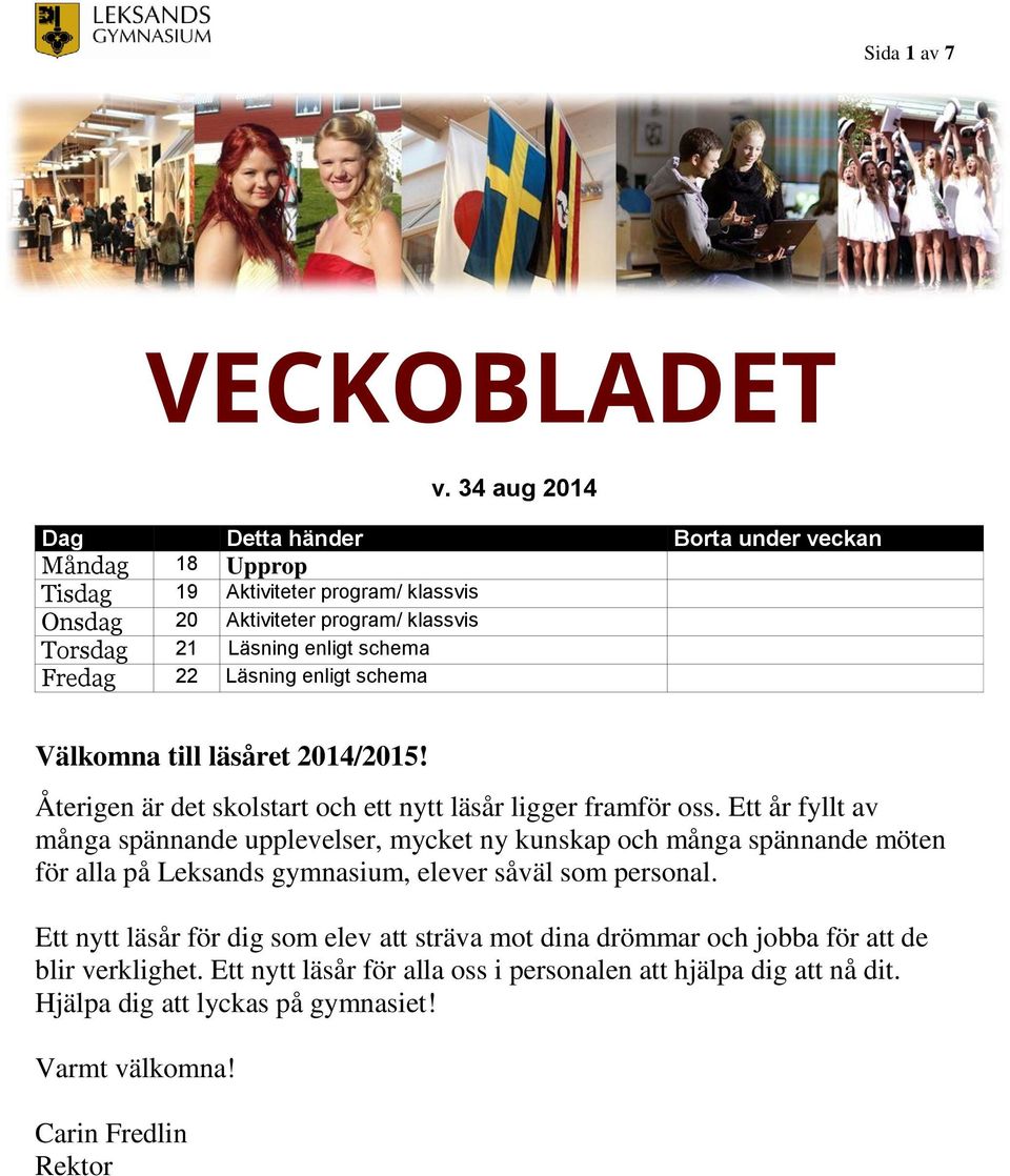 Fredag 22 Läsning enligt schema Välkomna till läsåret 2014/2015! Återigen är det skolstart och ett nytt läsår ligger framför oss.