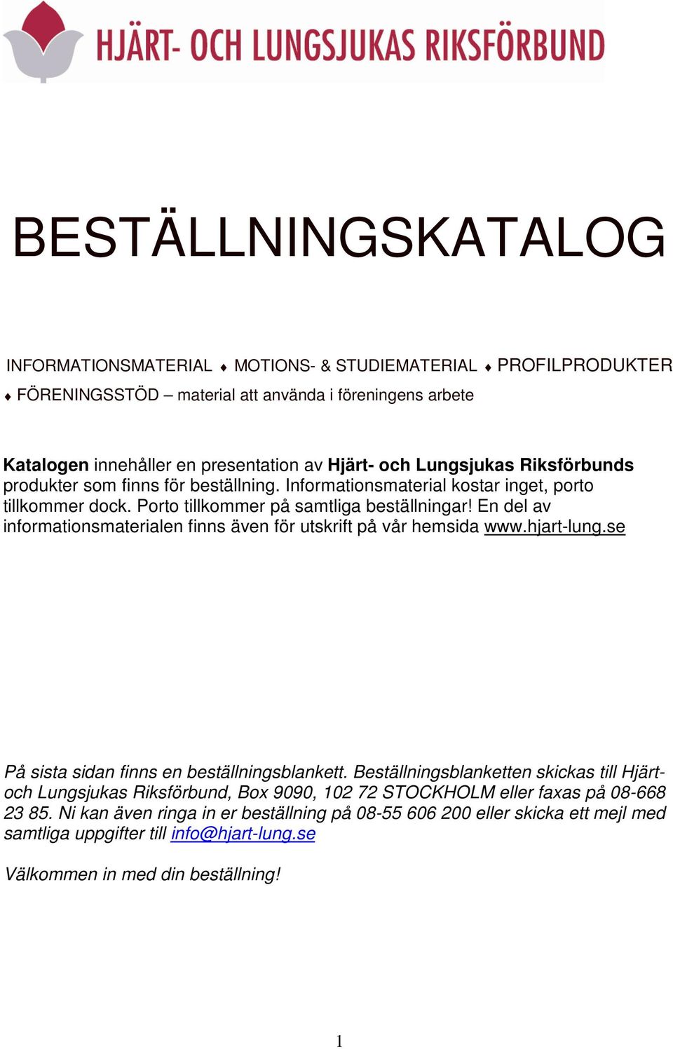 En del av informationsmaterialen finns även för utskrift på vår hemsida www.hjart-lung.se På sista sidan finns en beställningsblankett.