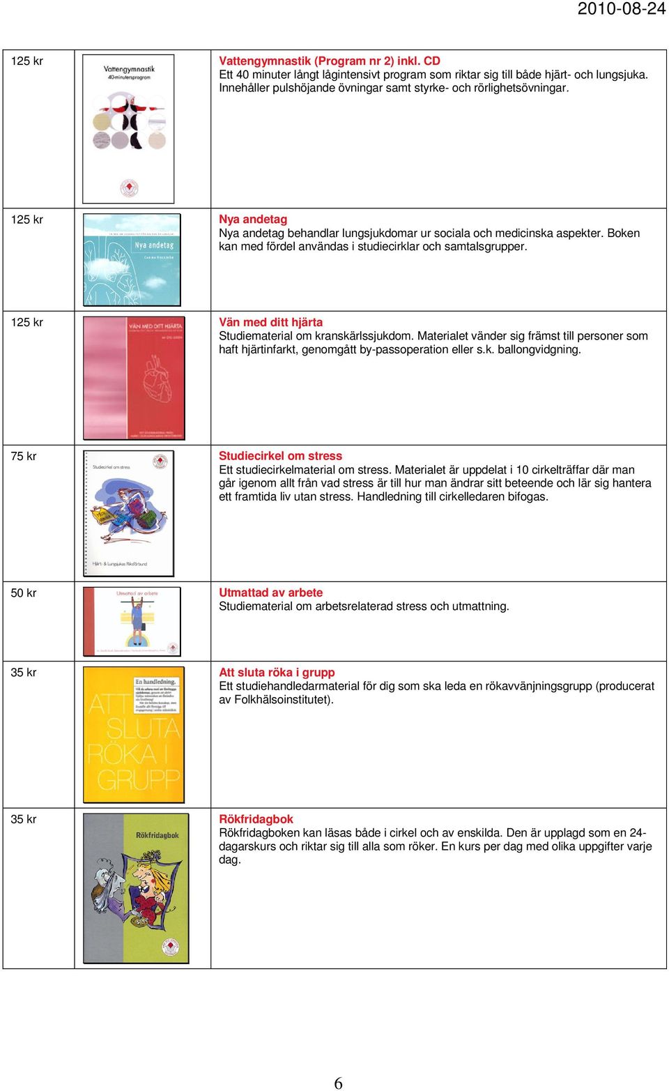 Boken kan med fördel användas i studiecirklar och samtalsgrupper. 125 kr Vän med ditt hjärta Studiematerial om kranskärlssjukdom.