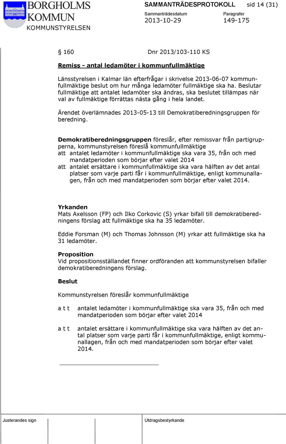 Ärendet överlämnades 2013-05-13 till Demokratiberedningsgruppen för beredning.
