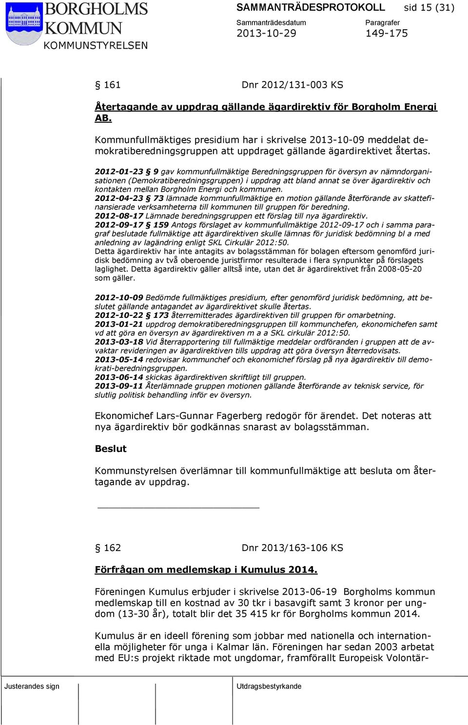 2012-01-23 9 gav kommunfullmäktige Beredningsgruppen för översyn av nämndorganisationen (Demokratiberedningsgruppen) i uppdrag att bland annat se över ägardirektiv och kontakten mellan Borgholm